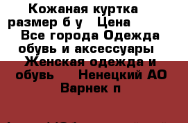 Кожаная куртка 48 размер б/у › Цена ­ 1 000 - Все города Одежда, обувь и аксессуары » Женская одежда и обувь   . Ненецкий АО,Варнек п.